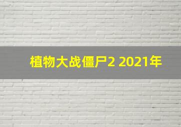 植物大战僵尸2 2021年